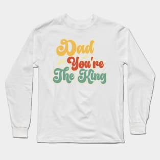 Dad you're the king Retro Gift for Father’s day, Birthday, Thanksgiving, Christmas, New Year Long Sleeve T-Shirt